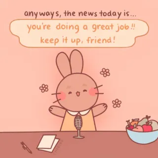 🍓 anyways, the news today is... you're doing a great job!! keep it up, friend! encouragement, positive, rabbit, cartoon, news, job, friend telegram sticker