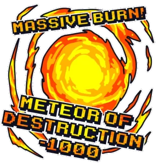 ☄️ MASSIVE BURN!
METEOR OF DESTRUCTION
-1000 fogo, queimadura, meteoro, destruição, impacto, dano, pixel art telegram sticker
