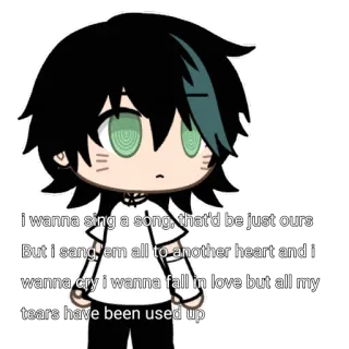 ⭐ i wanna sing a song, that'd be just ours
But i sang, em all to another heart and i
wanna cry i wanna fall in love but all my
tears have been used up Testi canzoni, Emo, Cartone animato, Gacha Life, Triste, Emozionale telegram sticker