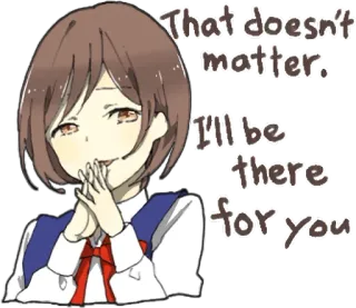 😊 That doesn't matter. I'll be there for you Chica anime, Consuelo, Ánimo, Apoyo, Lindo, Ilustración telegram sticker
