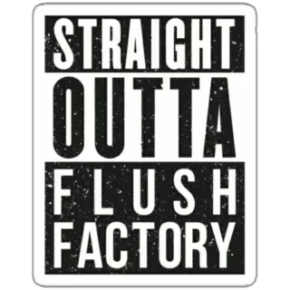 🔫 STRAIGHT OUTTA FLUSH FACTORY Прямиком из, Флаш Фэктори, Пародия, Текст telegram sticker