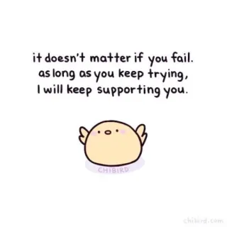 🐝 it doesn't matter if you fail. as long as you keep trying, I will keep supporting you. CHIBIRD chibird, милый, птица, поддержка, ободрение, мотивация, успех, каваий whatsapp sticker