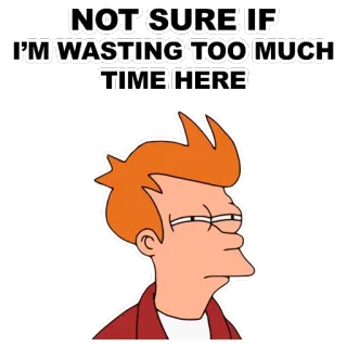 😑 Fry Futurama NOT SURE IF I'M WASTING TOO MUCH TIME HERE Futurama, Fry, Meme, perdendo tempo, engraçado whatsapp sticker