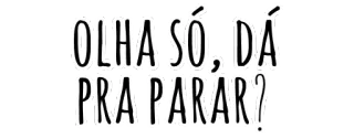 ☹ OLHA-SÓ, DÁ PRA PARAR? sticker, phrase, funny, portuguese telegram sticker