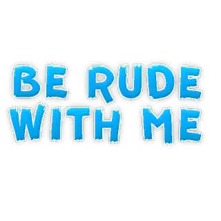 ✨ BE RUDE WITH ME unhöflich, text, blau, cartoon telegram sticker
