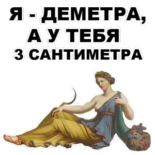 😏 Demeter Я-ДЕМЕТРА, А У ТЕБЯ 3 САНТИМЕТРА greek mythology, goddess, humor, demeaning, woman whatsapp sticker