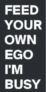 🖕 FEED
YOUR
OWN
EGO
I'M
BUSY ego, ocupado/a, motivação, sarcástico/a telegram sticker