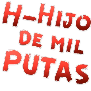 😡 H-HIJO DE MIL PUTAS parolacce, insultante, volgare, offensivo whatsapp sticker