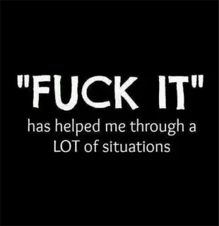 🖕 "FUCK IT" has helped me through a LOT of situations ofensivo, palavrões, humor, meme, preto e branco telegram sticker