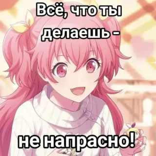 🤩 Всё, что ты делаешь - не напрасно! anime girl, motivational, encouragement, pink hair, cute, positive, optimistic telegram sticker
