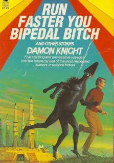 🏃 Run Faster You Bipedal Bitch and Other Stories RUN
FASTER YOU
BIPEDAL BITCH
AND OTHER STORIES
DAMON KNIGHT Fiksi ilmiah, Sampul buku, Damon Knight, Bahasa kasar, Berkaki dua, Cerita, Alien whatsapp sticker