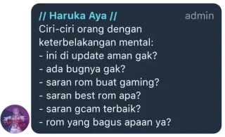 🙊 // Haruka Aya //
Ciri-ciri orang dengan
keterbelakangan mental:
- ini di update aman gak?
- ada bugnya gak?
- saran rom buat gaming?
- saran best rom apa?
- saran gcam terbaik?
- rom yang bagus apaan ya? whatsapp sticker
