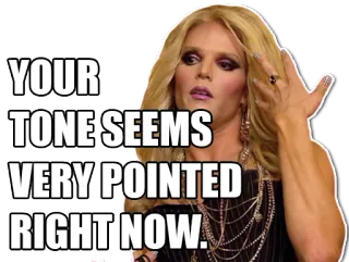💁 YOUR TONE SEEMS VERY POINTED RIGHT NOW. отношение, выражение, сарказм, дрэг-квин telegram sticker
