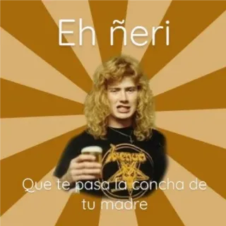 🙂 Dave Mustaine Eh ñeri
Que te pasa la concha de tu madre Métal, Musique, Offensant, Insultant, Bière whatsapp sticker
