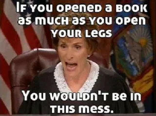 🏃 Judge Judy IF YOU opened a BOOK
as much as YOU Open
YOUR LEGS
YOU WOULDN'T BE IN
THIS Mess. giudice, tribunale, umorismo, offensivo, meme, libro telegram sticker
