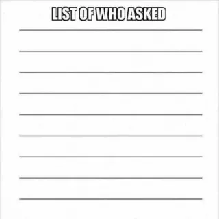 😐 4c08586f LIST OF WHO ASKED lijst, wie vroeg, meme, grappig, papier whatsapp sticker