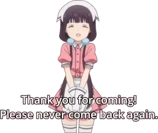 🤔 8fa67e22 Thank you for coming! Please never come back again. 애니메이션, 메이드, 감사합니다, 무례한, 웃긴 telegram sticker