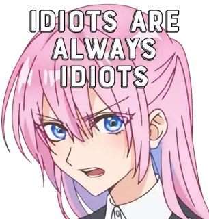🃏 245db335 IDIOTS ARE ALWAYS IDIOTS Anime, Idioti, Umorismo, Meme, Capelli Rosa, Sarcastico telegram sticker