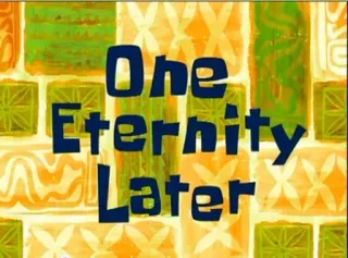 ⏱ 3ecc9605 One Eternity Later spongebob, eternity, time, delay, cartoon, funny whatsapp sticker