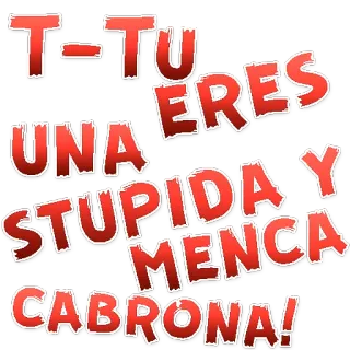 😡 ee28f803 T-TU ERES UNA ESTUPIDA Y MENCA CABRONA! оскорбление, оскорбительное слово, ругательство, испанский, оскорбительный telegram sticker
