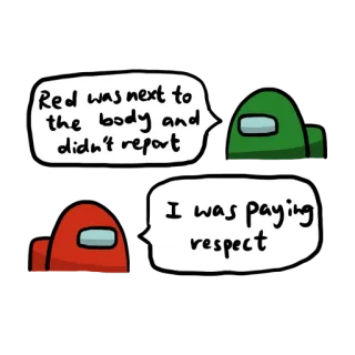 😞 2eb1d944 Among Us Red was next to the body and didn't report. I was paying respect. Among Us, juego, personaje, rojo, verde, cuerpo, reportar, respeto whatsapp sticker