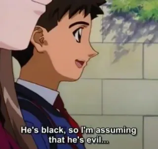 ⚫ c3c25adb He's black, so I'm assuming that he's evil... racistisch, discriminatie, aanstootgevend, stereotypen whatsapp sticker