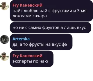 🛀 7e8e0f0e Fry Каневский
найс люблю чай с фруктами и 3-мя
ложками сахара
но не с самих фруктов а лишь вкус
Artemka
да, а то фрукты на вкус фэ
Fry Каневский
эксперты по чаю Obrolan, Teh, Gula, Buah, Percakapan telegram sticker