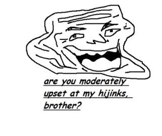 👽 5a5d7ab4 are you moderately upset at my hijinks, brother? troll, meme, internet, humor, joke, funny telegram sticker
