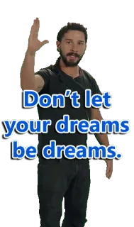 👽 f2429d84 Shia LaBeouf Don't let your dreams be dreams. meme, inspiration, motivational, Shia LaBeouf, dreams telegram sticker