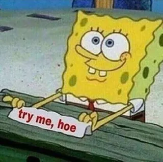 🤡 02f31757 Spongebob try me, hoe 스폰지밥, 만화, 웃긴, 불쾌한, 밈, 텍스트 whatsapp sticker