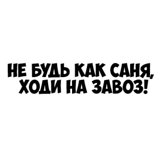 🎃 8e45e5a0 НЕ БУДЬ КАК САНЯ, ХОДИ НА ЗАВОЗ! telegram sticker