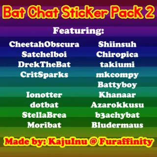 👍 d41bf2f6 Bat Chat Sticker Pack 2
Featuring:
CheetahObscura
Satchelboi
Shiinsuh
Drek The Bat
Chiropica
takiumi
mkcompy
Battyboy
Khanaar
CritSparks
Ionotter
dotbat
StellaBrea
Moribat
Azarokkusu
b3achybat
Bludermaus
Made by: Kajulnu Furaffinity pegatinas, murciélago, chat, furry, pack, animales, animado whatsapp sticker