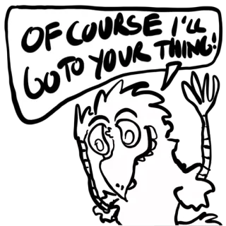 🐓 a74474c8 OF COURSE I'LL GO TO YOUR THING! pássaro, desenho animado, engraçado, humor, frase telegram sticker