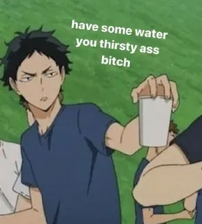 😎 7d0f4870 have some water you thirsty ass bitch anime, meme, funny, water, thirsty, slang whatsapp sticker