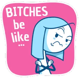 😙 af309136 Bitches be like... มีม, ก้าวร้าว, สติกเกอร์, ตลก, การ์ตูน telegram sticker