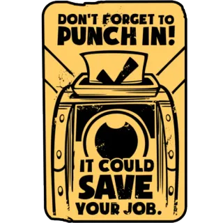 💾 c8353f66 DON'T FORGET TO PUNCH IN! IT COULD SAVE YOUR JOB. praca, praca, zegar kartkowy, zapisz, kreskówka telegram sticker