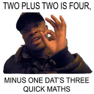 👌 1e11ef6e TWO PLUS TWO IS FOUR, MINUS ONE DAT'S THREE QUICK MATHS 수학, 빠른, 교육, 계산, 밈 telegram sticker