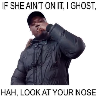👃 fbeab65c IF SHE AIN'T ON IT, I GHOST, HAH, LOOK AT YOUR NOSE telegram sticker