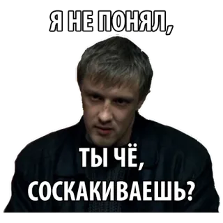 😟 cb1ed05d Я НЕ ПОНЯЛ,
ТЫ ЧЁ, СОСКАКИВАЕШЬ? 남자, 진지함, 러시아인, 질문, 혼란, 불쾌함, 걱정 telegram sticker