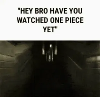 😂 a2737da0 One Piece "HEY BRO HAVE YOU WATCHED ONE PIECE YET" anime, one piece, manga, question, recommendation, friend, funny, humor whatsapp sticker