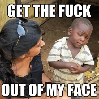 😒 4e31c29b GET THE FUCK OUT OF MY FACE Meme, Offensiv, Humor, Sarkasmus whatsapp sticker