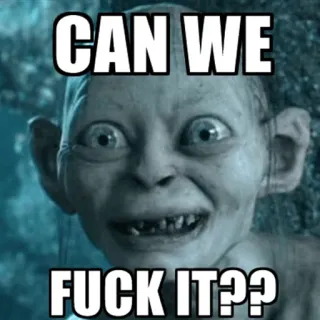 🤔 7cbf41f2 Gollum Lord of the Rings CAN WE
FUCK IT?? Meme, Gollum, Offensiv, Humor, Herr der Ringe whatsapp sticker