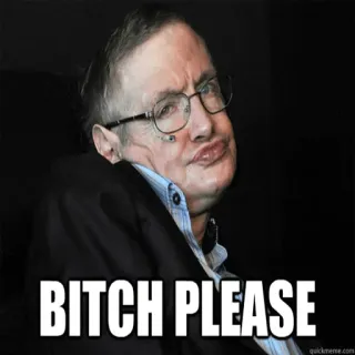 😐 b6b0bce6 Stephen Hawking BITCH PLEASE Meme, beleidigend, Hawking whatsapp sticker
