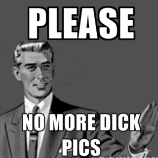 👎 e934070e PLEASE
NO MORE DICK PICS Meme, beleidigend, Humor, Anfrage whatsapp sticker