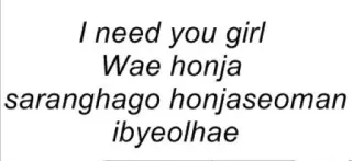 📝 6f6dccbf I need you girl
Wae honja
saranghago honjaseoman
ibyeolhae 歌词, 韩语, 音乐 telegram sticker
