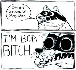 🎨 394c9917 I'M THE OPPOSITE OF BOB ROSS.
I'M BOB BITCH. енот, Боб Росс, оскорбительный, мем, комикс telegram sticker