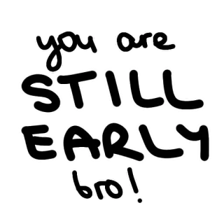 👍 03808f69 you are STILL EARLY bro! awal, motivasi, bro, dorongan, optimisme whatsapp sticker