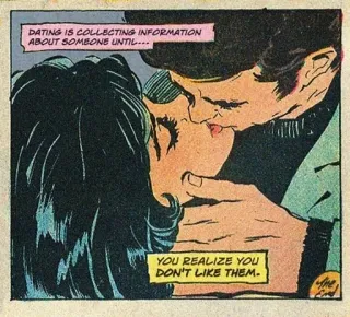 😖 23160310 DATING IS COLLECTING INFORMATION
ABOUT SOMEONE UNTIL...
YOU REALIZE YOU
DON'T LIKE THEM. dating, relationship, comic, romance, love, kiss, vintage whatsapp sticker