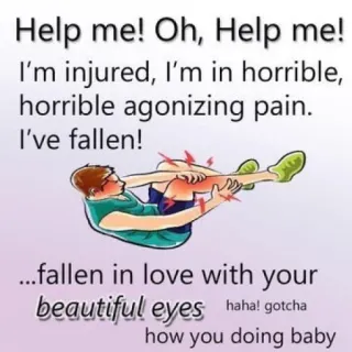 🥰 a59e6759 Help me! Oh, Help me! I'm injured, I'm in horrible, horrible agonizing pain. I've fallen! ...fallen in love with your beautiful eyes haha! gotcha how you doing baby infortunio, dolore, occhi, caduta, sarcasmo telegram sticker