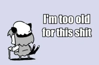 👴 eafa5b44 I'm too old for this shit drôle, vieux, animé, mème, humour telegram sticker